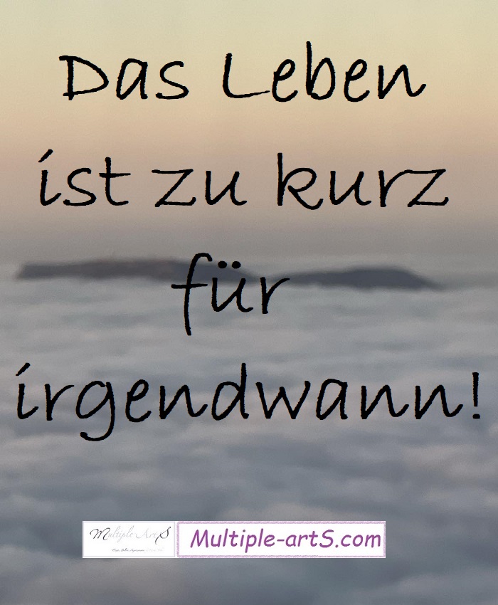 Das Leben ist zu kurz fuer irgendwann - Das Leben ist zu kurz für irgendwann