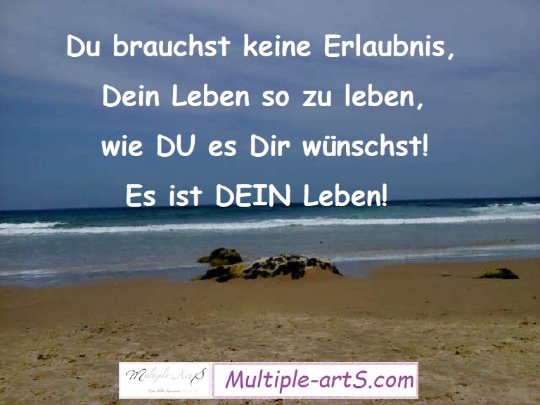 Du brauchst keine Erlaubnisdein Leben so zu leben wie du es dir wuenschst - Das Leben ist zu kurz für irgendwann