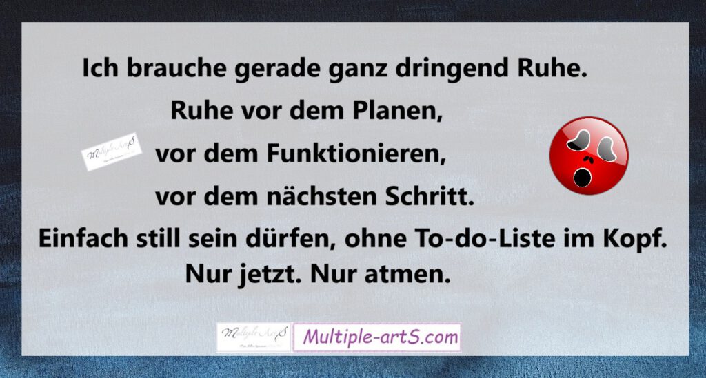 Ich brauche gerade ganz dringend Ruhe. Ruhe vor dem Planen vor dem Funktionieren vor dem naechsten Schritt. Einfach still sein duerfen ohne To do Liste im Kopf. Nur jetzt. Nur atmen. 1024x549 - Dieses m&uuml;de L&auml;cheln zwischen Augenrollen und Hoffnung: Einfach mal Ruhe. Bitte!!!