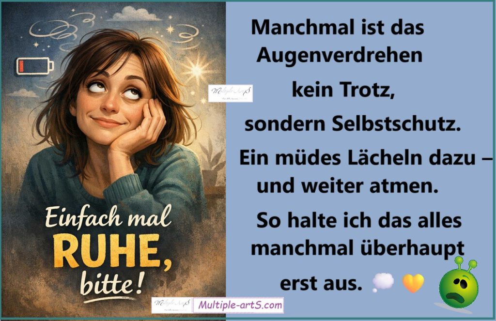 Manchmal ist Augen verdrehen kein Trotz sondern Selbstschutz. Ein muedes Laecheln dazu und weiter atmen. So halte ich das alles manchmal ueberhaupt erst aus. 1024x663 - Dieses m&uuml;de L&auml;cheln zwischen Augenrollen und Hoffnung: Einfach mal Ruhe. Bitte!!!